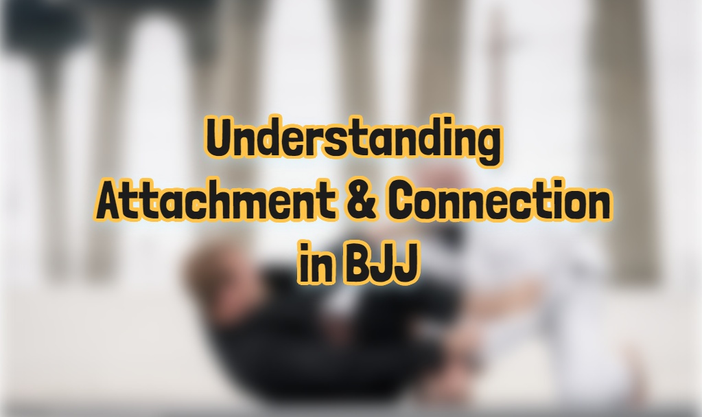 Understanding Attachment & Connection in BJJ